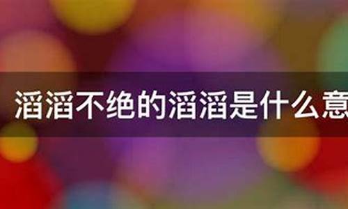 滔滔不绝的意思?-滔滔不绝的意思是啥